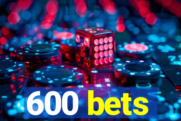 600 bets